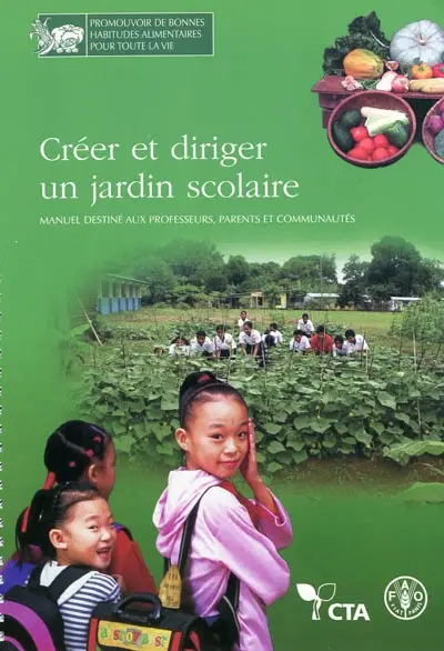 Créer et diriger un jardin scolaire : manuel destiné aux professeurs, parents et communautés