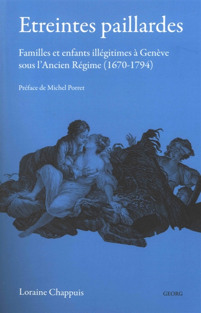 Etreintes paillardes : familles et enfants illégitimes à Genève sous l'Ancien Régime (1670-1794)