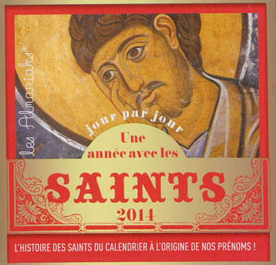 Une année avec les saints : 2014 : l'histoire des saints du calendrier à l'origine de nos prénoms !