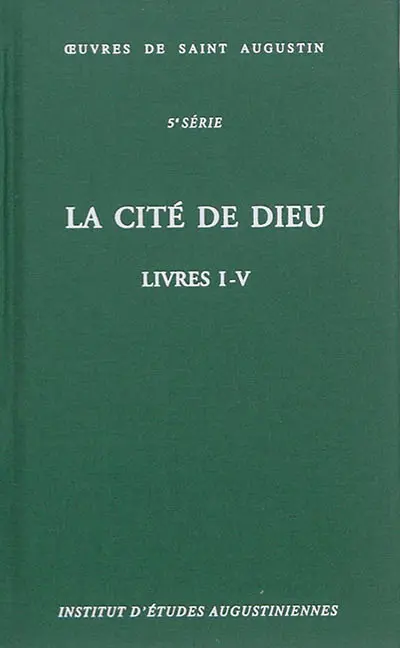 Oeuvres de saint Augustin. Vol. 33. La cité de Dieu : livres I-V. De civitate Dei