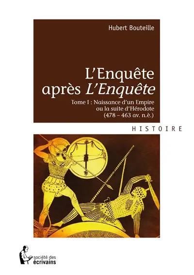 L'enquête après *l'enquête* : Tome I : Naissance d'un Empire ou la suite d'Hérodote (478  463 av. n.è.)