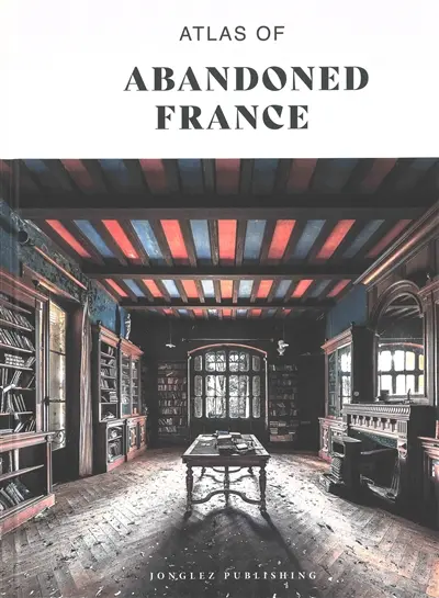 Atlas of abandoned France Atlas of abandoned France