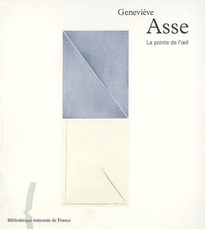 Geneviève Asse : la pointe de l'oeil : exposition, Paris, Bibliothèque nationale de France, 26 février-19 mai 2002