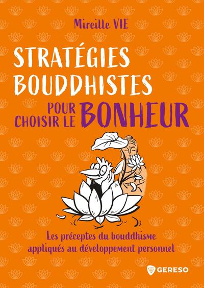 Stratégies bouddhistes pour choisir le bonheur : les préceptes du bouddhisme appliqués au développement personnel