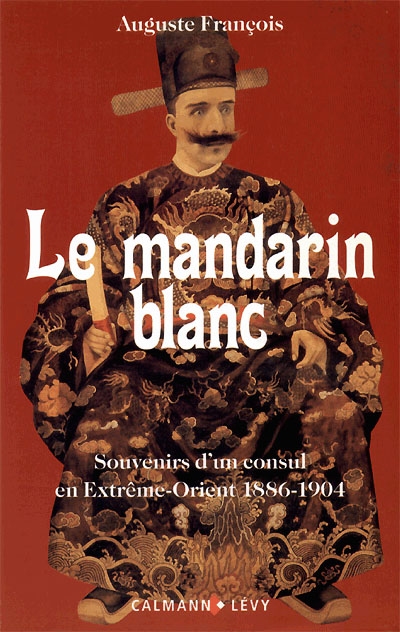 Le Mandarin blanc : souvenirs d'un consul en Extrême-Orient (1886-1904)