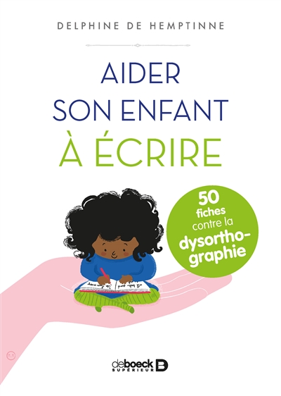 Aider son enfant à écrire : 50 fiches contre la dysorthographie