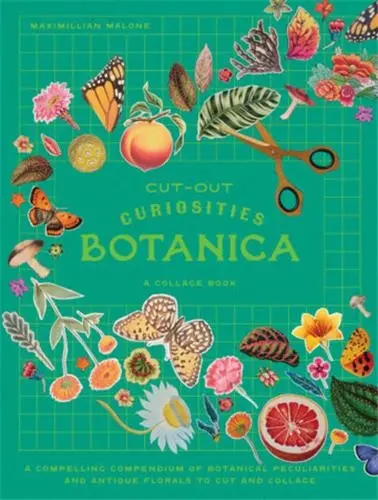 Cut-out Curiosities : Botanica : A compelling compendium of botanical peculiarities and antique florals to cut and collage
