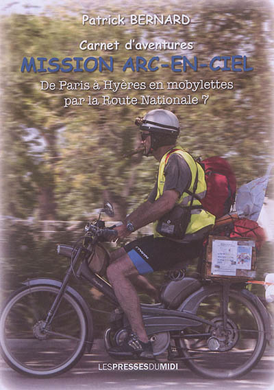 Mission Arc-en-Ciel : de Paris à Hyères en mobylettes par la route nationale 7 : carnet d'aventures, juin 2016