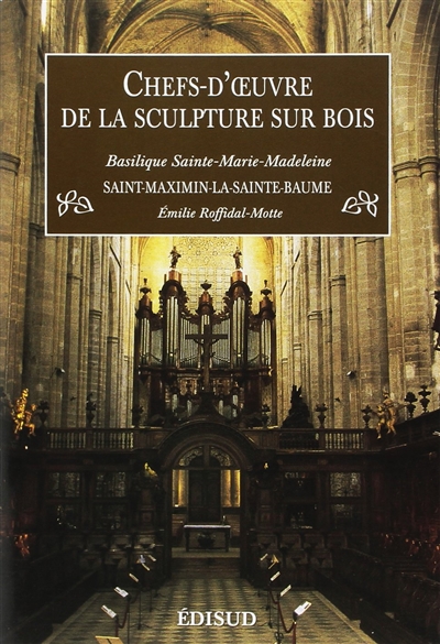 Chefs-d'oeuvre de la sculpture sur bois : Basilique Sainte-Marie-Madeleine