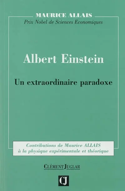 Albert Einstein : un extraordinaire paradoxe : contributions de Maurice Allais à la physique expérimentale et théorique