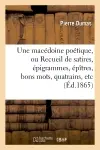 Une macédoine poétique, ou Recueil de satires, épigrammes, épîtres, bons mots : quatrains, etc