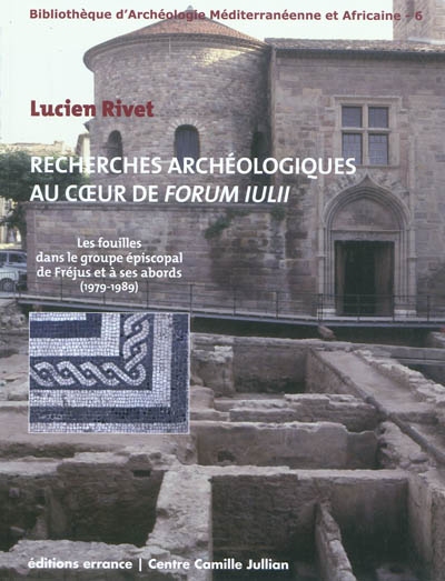Recherches archéologiques au coeur de Forum Iulii : les fouilles dans le groupe épiscopal de Fréjus et à ses abords (1979-1989)
