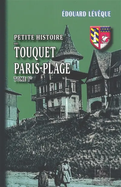 Petite histoire du Touquet Paris-Plage. Vol. 1