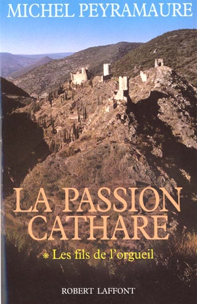 La passion cathare. Vol. 1. Les fils de l'orgueil