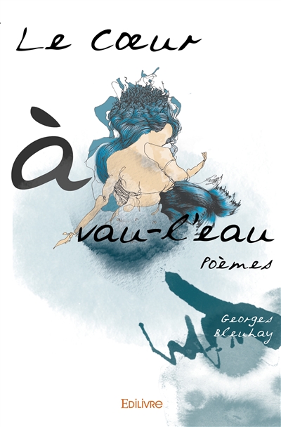 Le cœur à vau l'eau : Poèmes