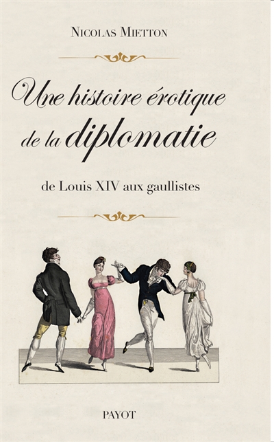 Une histoire érotique de la diplomatie : de Louis XIV aux gaullistes