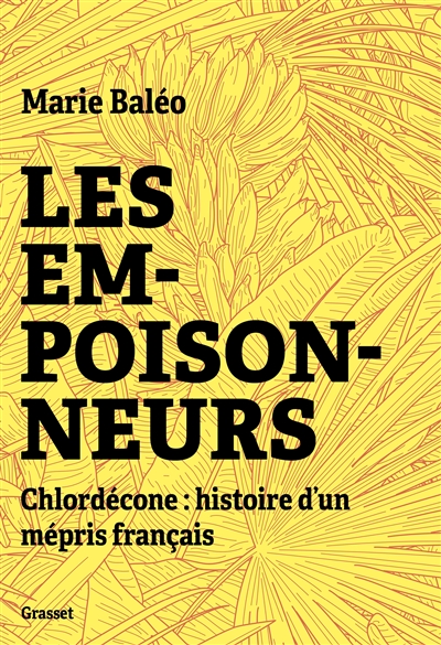 Les empoisonneurs : chlordécone : histoire d'un mépris français