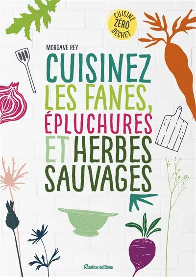 Cuisinez les fanes, épluchures et herbes sauvages