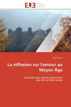 La réflexion sur l'amour au Moyen Age : L'exemple des romans d'aventure des XIIè et XIIIè siècles