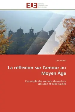 La réflexion sur l'amour au Moyen Age : L'exemple des romans d'aventure des XIIè et XIIIè siècles