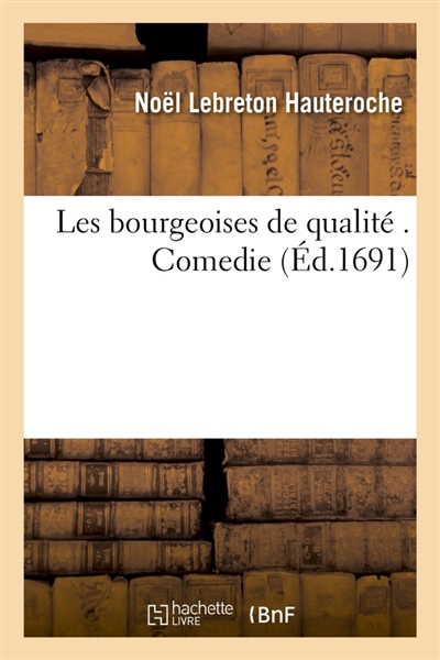 Les bourgeoises de qualité . Comedie