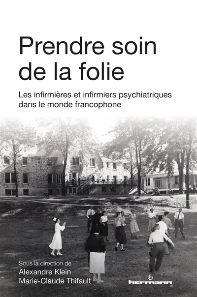 Prendre soin de la folie : les infirmières et infirmiers psychiatriques dans le monde francophone