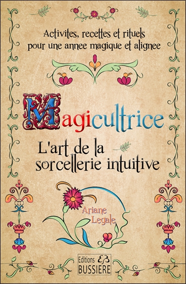Magicultrice : l'art de la sorcellerie intuitive : activités, recettes et rituels pour une année magique et alignée
