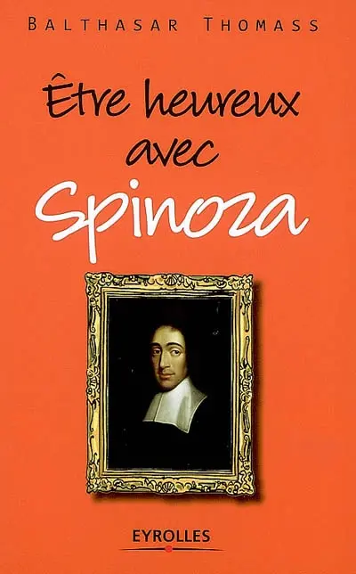 Etre heureux avec Spinoza
