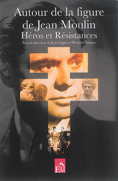 Autour de la figure de Jean Moulin : héros et résistances