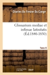 Glossarium mediae et infimae latinitatis. Tome 6 (Ed.1840-1850)