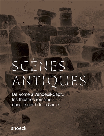 Scènes antiques : de Rome à Vendeuil-Caply, une histoire des théâtres romains dans le nord de la Gaule