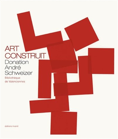 Art construit : donation André Schweizer : bibliothèque de Valenciennes