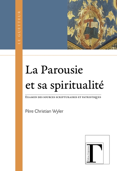 La parousie et sa spiritualité : examen des sources scripturaires et patristiques