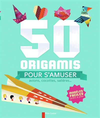 50 origamis pour s'amuser : avions, cocottes, salières... : modèles faciles prêts à plier