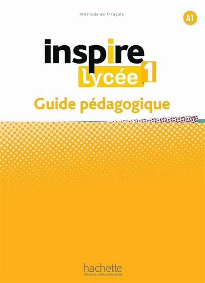Inspire lycée 1 : méthode de français A1 : guide pédagogique