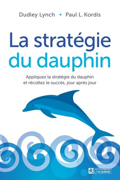 La stratégie du dauphin : apprliquez la stratégie du dauphin et recoltez le succès, jour après jour