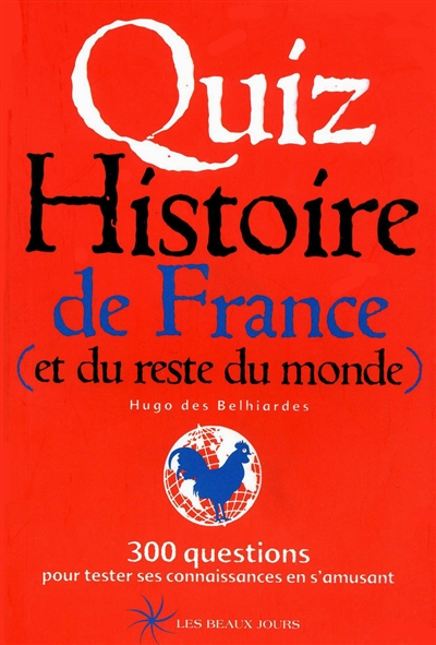 Quiz histoire de France (et du reste du monde) : 300 questions pour tester ses connaissances en s'amusant