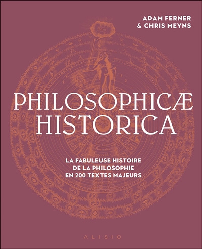 Philosophicae historica : la fabuleuse histoire de la philosophie en 200 textes majeurs