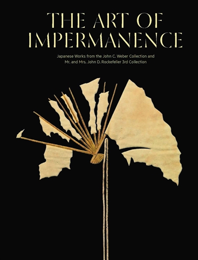 The art of impermanence : Japanese works from the John C. Weber Collection and Mr. and Mrs. John D. Rockefeller 3rd collection : exhibition, New York, Asia Society museum, February 11- April 26 2020
