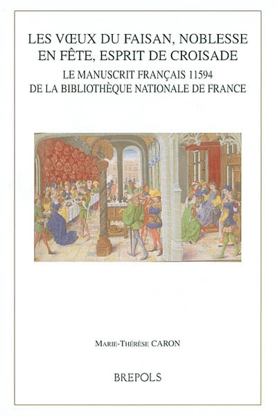 Les voeux du faisan, noblesse en fête, esprit de croisade : le manuscrit français 11594 de la Bibliothèque nationale de France