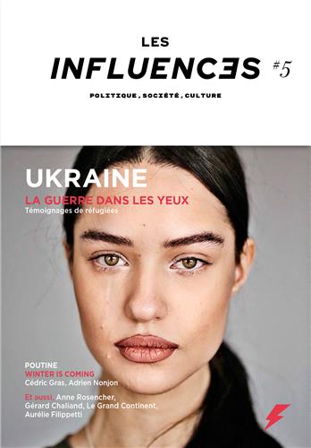 Les influences : le mensuel des idées et des débats, n° 5. Ukraine, la guerre dans les yeux : témoignages de réfugiés