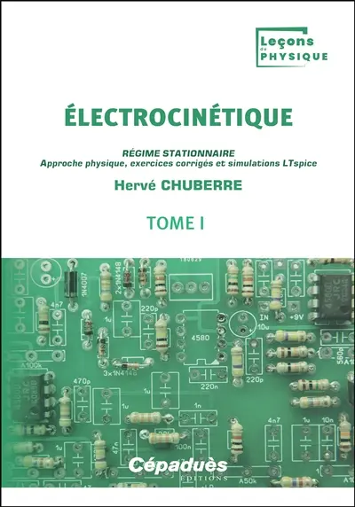 Electrocinétique. Vol. 1. Régime stationnaire : approche physique, exercices corrigés et simulations Ltspice Electrocinétique. Vol. 1. Régime stationnaire : approche physique, exercices corrigés et simulations Ltspice