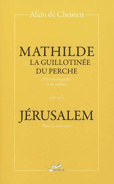 Mathilde ou La guillotinée du Perche : pièce en cinq actes et un tableau. Jérusalem : pièce en trois actes
