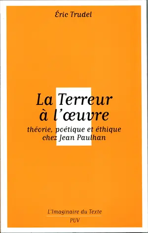 La terreur à l'oeuvre : théorie, poétique et éthique chez Jean Paulhan