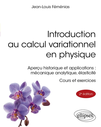 Introduction au calcul variationnel en physique : aperçu historique et applications, mécanique analytique, élasticité : cours et exercices