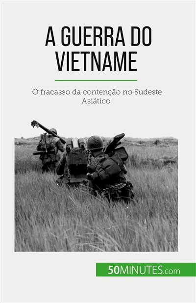 A Guerra do Vietname : O fracasso da contenção no Sudeste Asiático