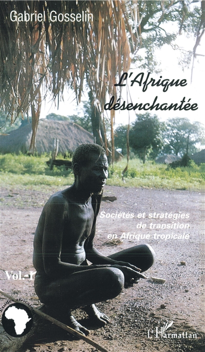 L'Afrique désenchantée. Vol. 1. Sociétés et stratégies en transition en Afrique tropicale