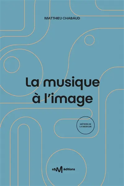 La musique à l'image : guide pratique de l'utilisation de la musique pour les formats audiovisuels
