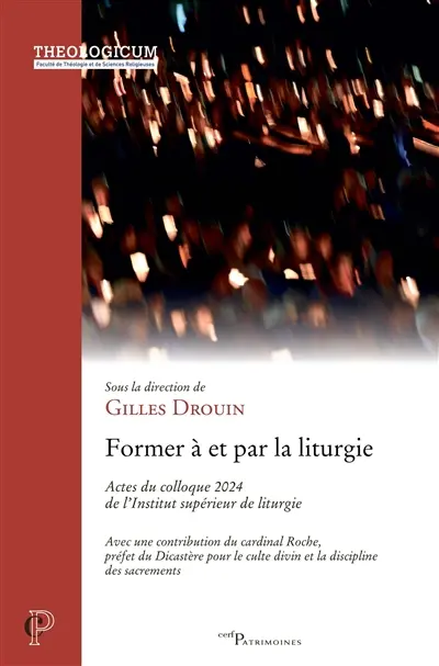 Former à et par la liturgie : actes du colloque 2024 de l'Institut supérieur de liturgie, Paris, 31 janvier-2 février 2024