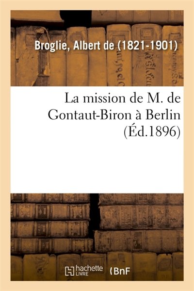 La mission de M. de Gontaut-Biron à Berlin